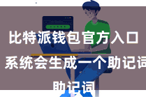 比特派钱包官方入口  系统会生成一个助记词