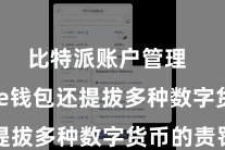 比特派账户管理  Bitpie钱包还提拔多种数字货币的责罚