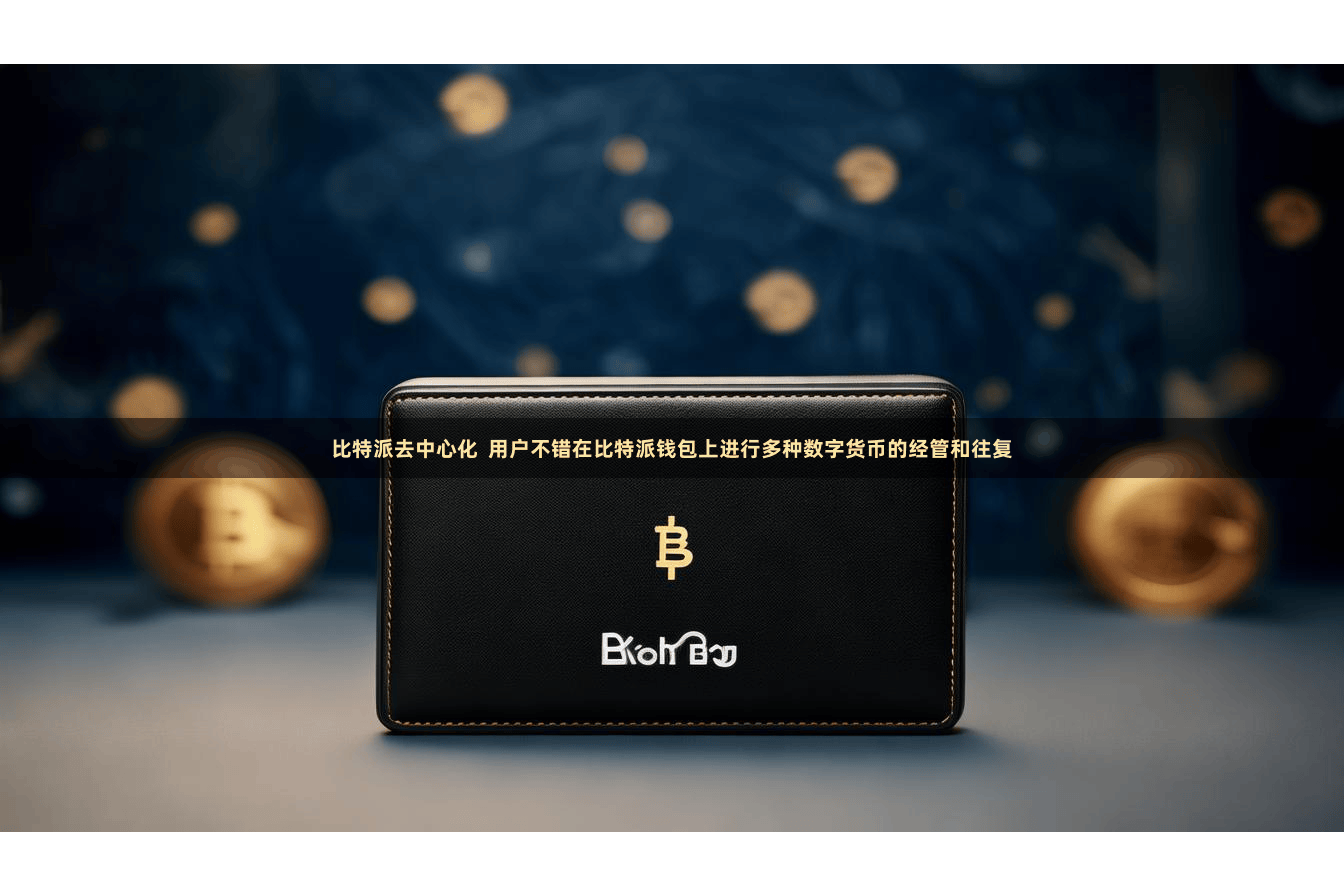比特派去中心化  用户不错在比特派钱包上进行多种数字货币的经管和往复