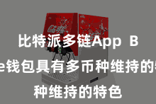 比特派多链App  Bitpie钱包具有多币种维持的特色