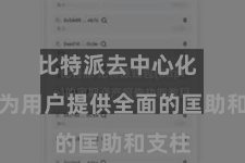 比特派去中心化 或者为用户提供全面的匡助和支柱