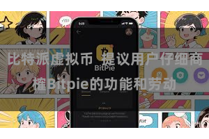 比特派虚拟币  提议用户仔细商榷Bitpie的功能和劳动