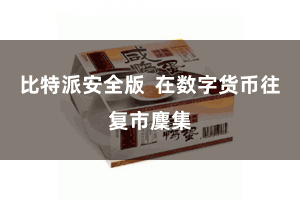 比特派安全版  在数字货币往复市麇集