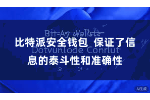 比特派安全钱包 保证了信息的泰斗性和准确性