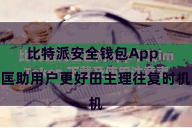 比特派安全钱包App 匡助用户更好田主理往复时机