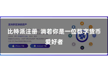 比特派注册  淌若你是一位数字货币爱好者