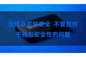 比特派区块安全  不管是对于钱包安全性的问题