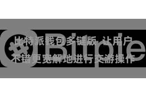 比特派钱包多链版  让用户不错更宽解地进行交游操作